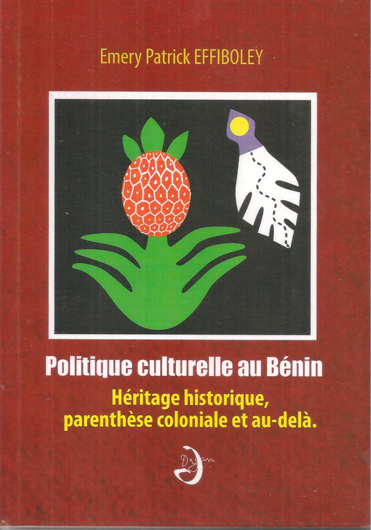 Politique culturelle au Bénin. Héritage historique, Parenthèse coloniale et au-delà, Emery Patrick Effiboley, DAGAN